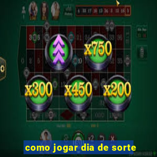 como jogar dia de sorte